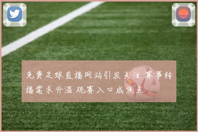免费足球直播网站引发关注 赛事转播需求升温 观赛入口成焦点