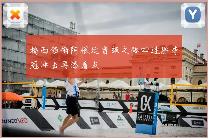 梅西领衔阿根廷晋级之路四连胜夺冠冲击再添看点