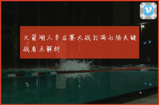 火箭湖人季后赛大战打满七场关键战看点解析
