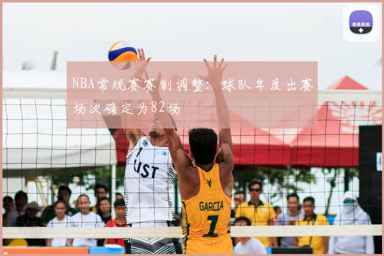NBA常规赛赛制调整：球队年度出赛场次确定为82场