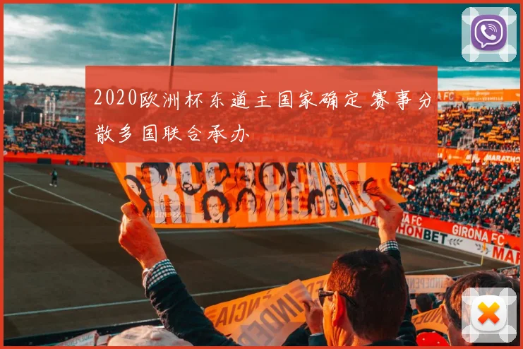2020欧洲杯东道主国家确定 赛事分散多国联合承办